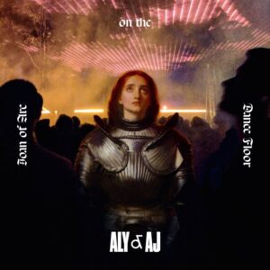 Aly & AJ – Joan of Arc on the Dance Floor Lyrics