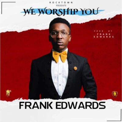 Frank Edwards - We Worship You Lyrics