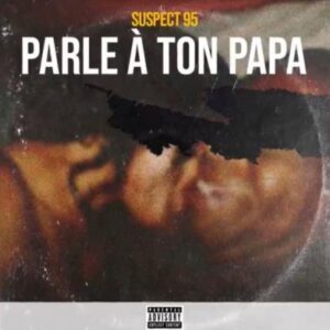 Suspect 95 – Parle à ton papa lyrics