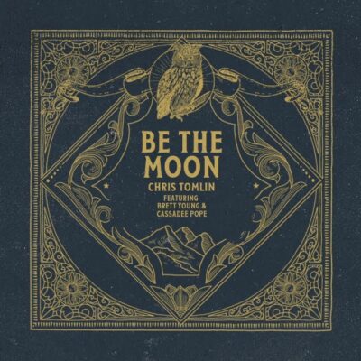 Chris Tomlin Ft Brett Young x Cassadee Pope – Be The Moon lyrics