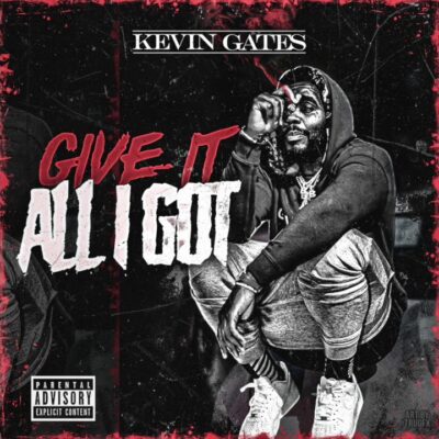 Kevin Gates – Give It All I Got Lyrics