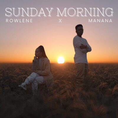 ROWLENE Ft MANANA - Sunday Morning Lyrics