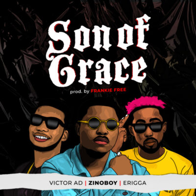 Zinoboy – Son Of Grace Ft Erigga x Victor AD