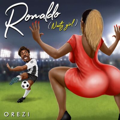 Orezi – Ronaldo (Nasty Girl) Lyrics