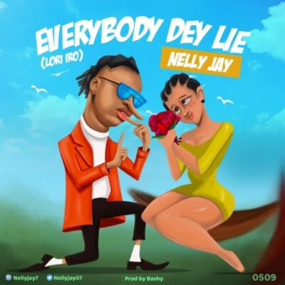 Nelly Jay – Everybody Dey Lie (Lori Iro)