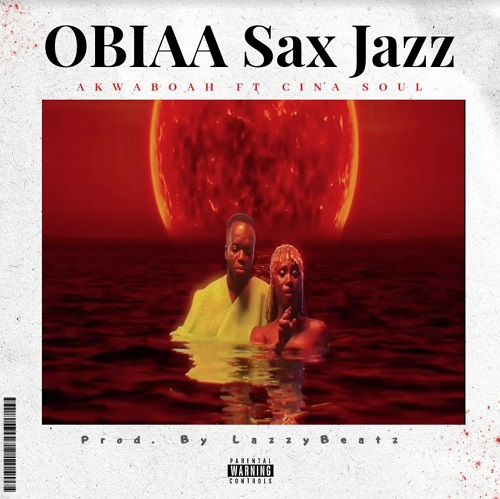 Akwaboah Ft Cina Soul - Obiaa Sax