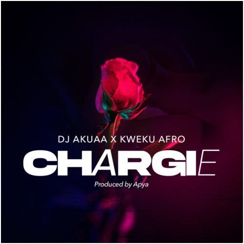 DJ Akuaa – Chargie Ft Kweku Afro