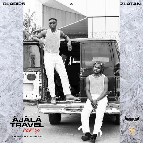 Oladips – Àjàlá Travel (Remix) Ft Zlatan