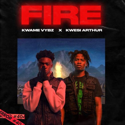 Kwame Vybz – Fire Remix Ft Kwesi Arthur